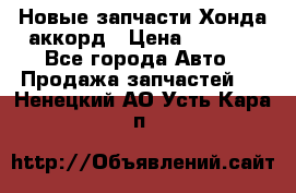 Новые запчасти Хонда аккорд › Цена ­ 3 000 - Все города Авто » Продажа запчастей   . Ненецкий АО,Усть-Кара п.